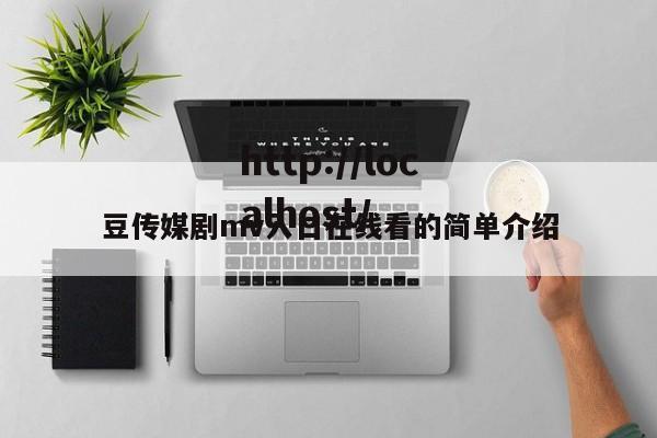 豆传媒剧mv入口在线看的简单介绍